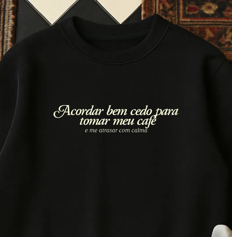 MOLETOM - Tomar meu café e me atrasar com calma