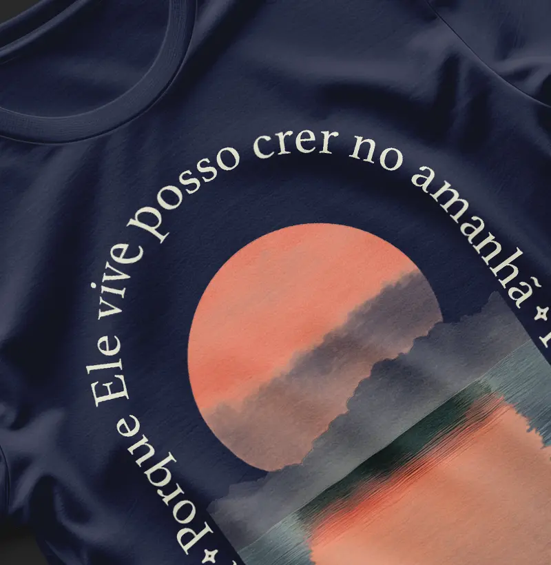 Blusa Porque Ele vive posso crer no amanhã - Texto claro