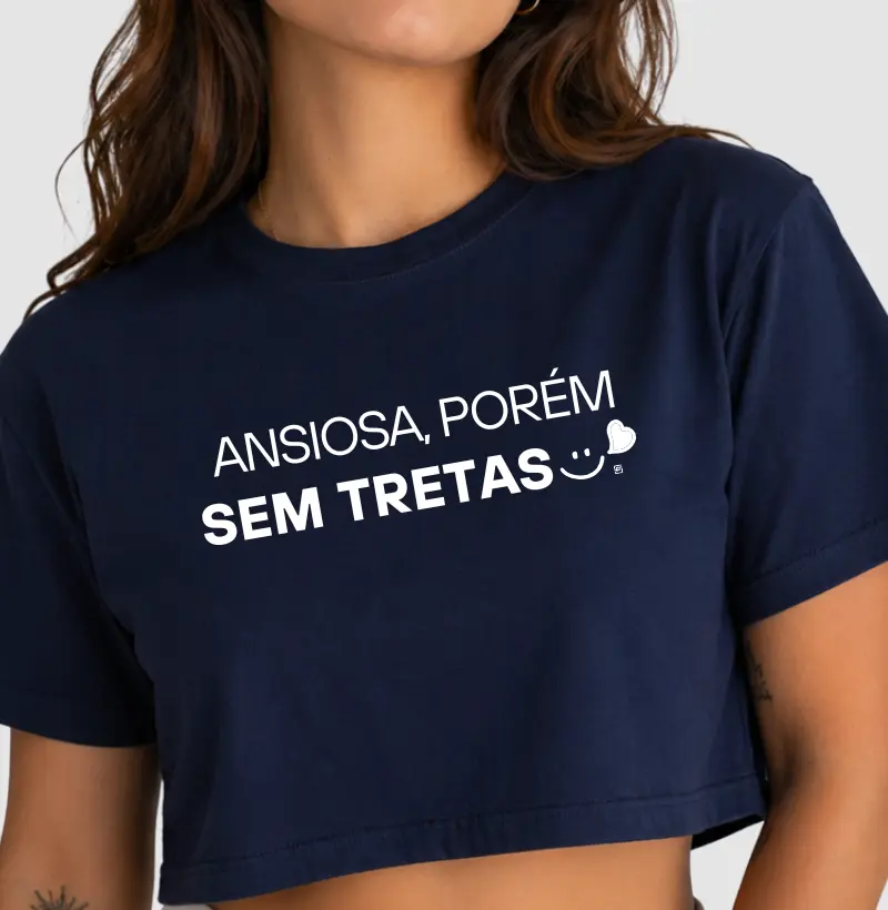 Cropped Ansiosa porém sem tretas 