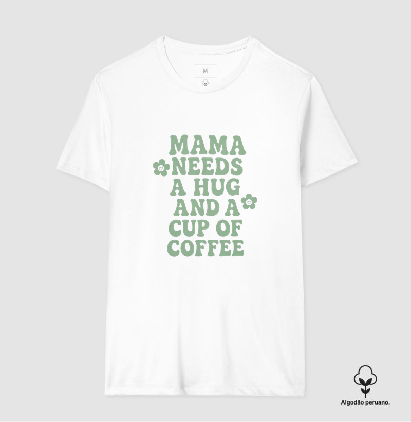 Camiseta Mama needs a hug and a cup of coffe flor