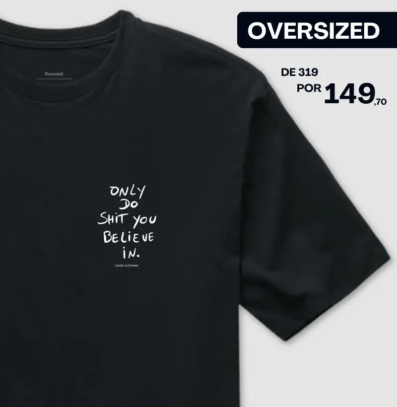 Only do shit you believe in - OVERSIZED