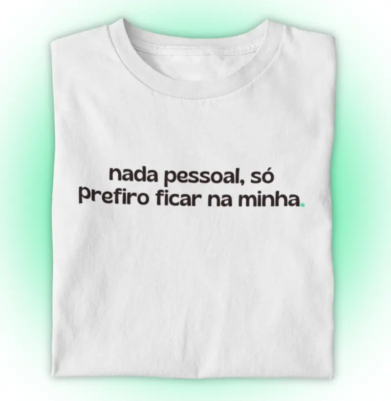 Nada pessoal, só prefiro ficar na minha.