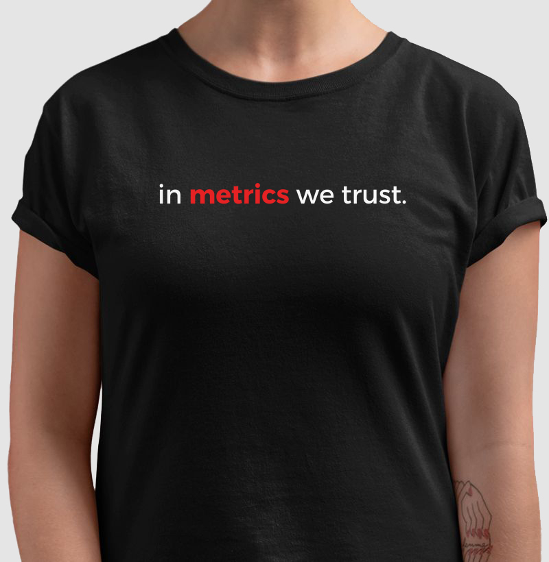 In Metrics We Trust