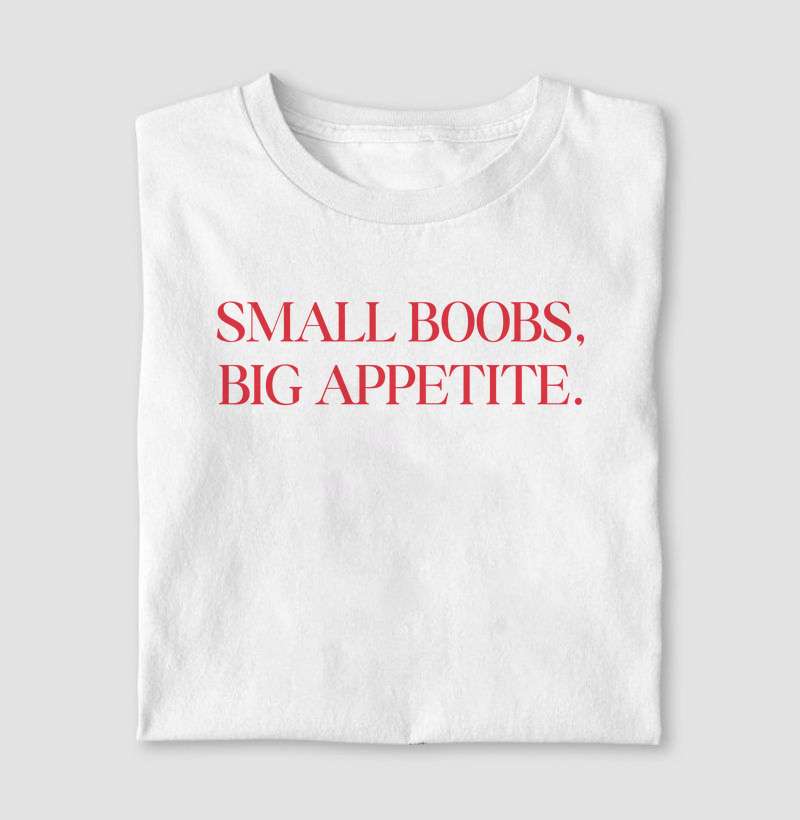 Small boobs, big appetite.