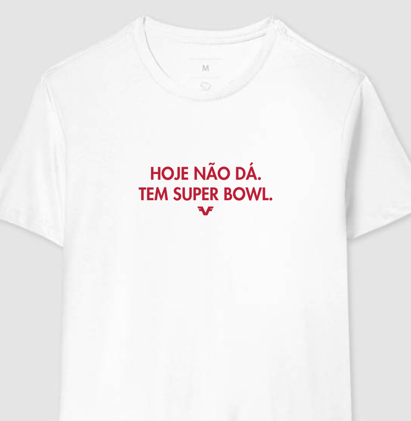 Camiseta Hoje Não Dá. Tem Super Bowl.