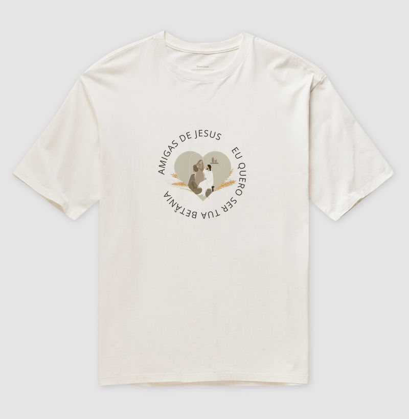Amigas de Jesus - Eu quero ser tua Betânia - Personalizada - Camiseta Oversized