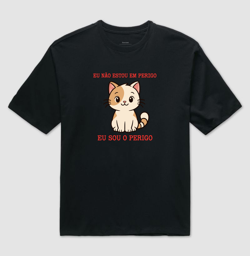 Eu Não Estou em Perigo, Eu Sou o Perigo - Gatinho Fofo - Camiseta Oversized
