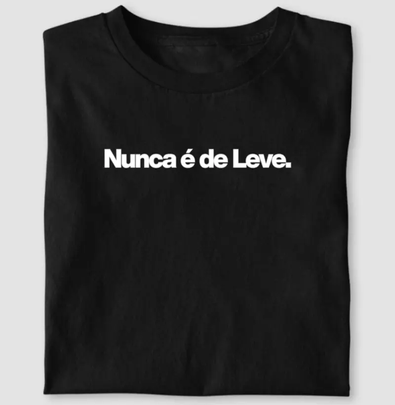 Nunca é de leve
