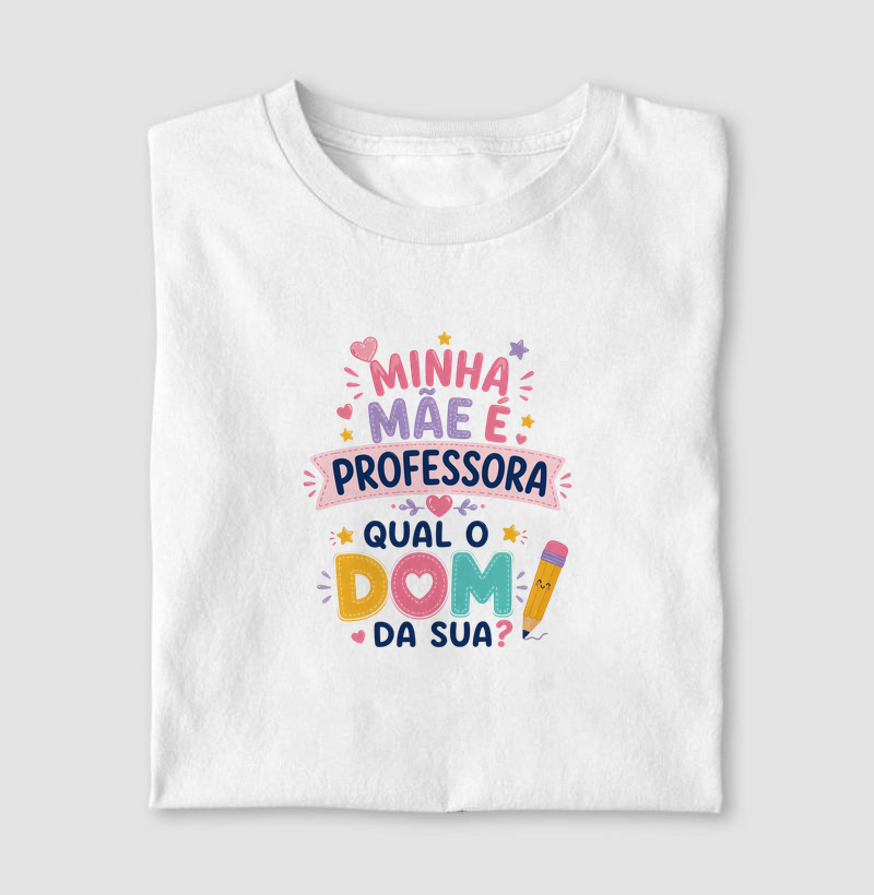 Minha mãe é professora, qual o dom da sua?