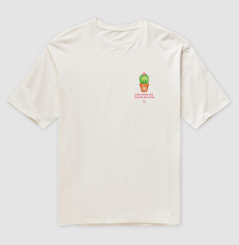 Com Deus até cacto da flor - Camiseta Oversized
