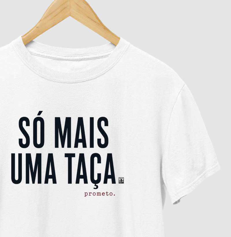 Camiseta Vinho - Só mais uma taça. Prometo
