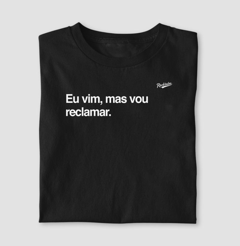 Eu vim, mas vou reclamar