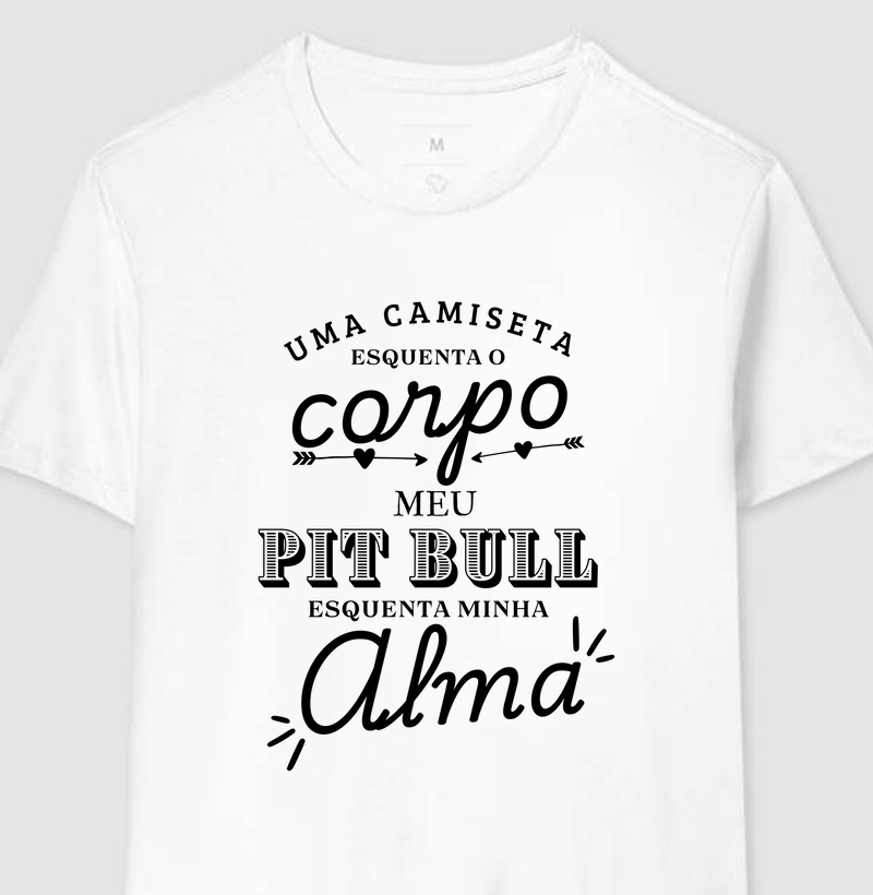 Uma camiseta esquenta o corpo meu pit bull esquenta minha alma