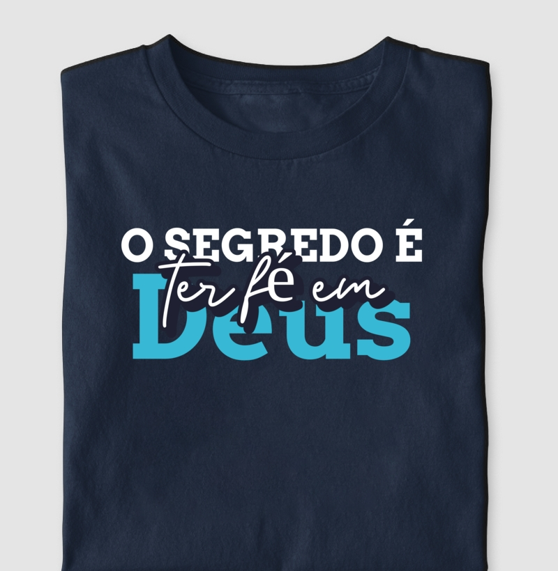 Camiseta o Segredo é ter Fé em Deus
