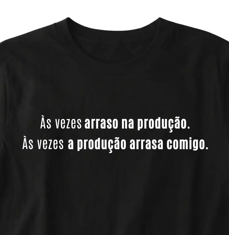 Às vezes arraso na produção. 