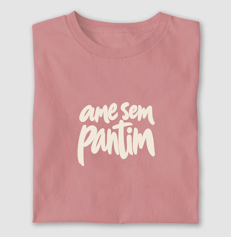 Ame sem pantim - Camiseta