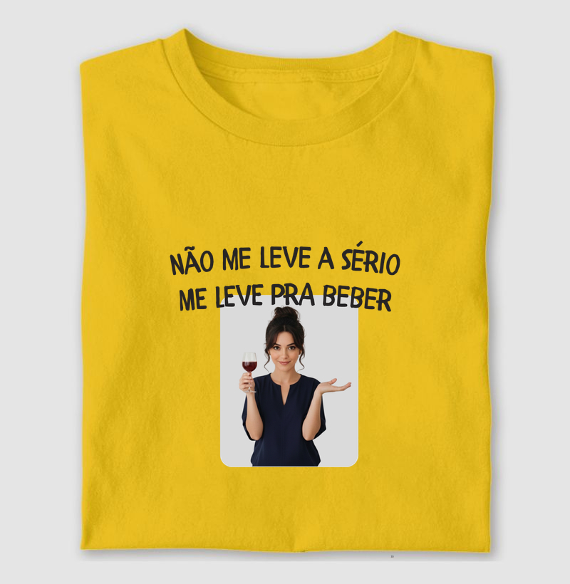 NÃO ME LEVE A SÉRIO. ME LEVE PARA BEBER!