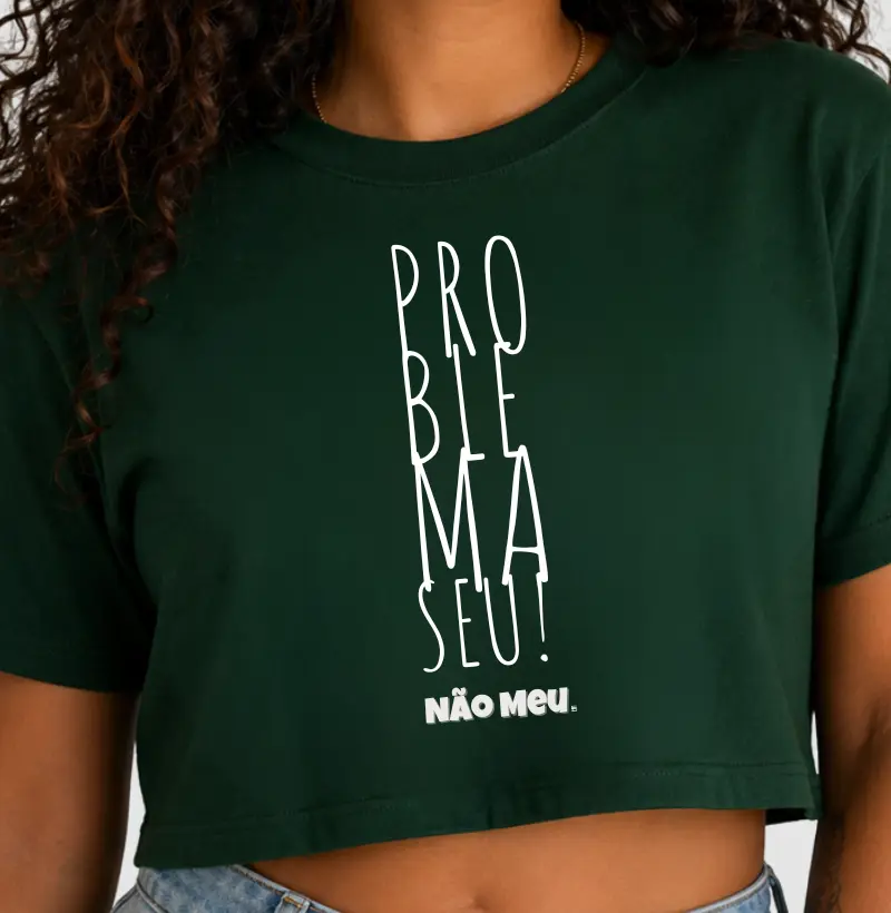 Cropped Problema Seu Não Meu