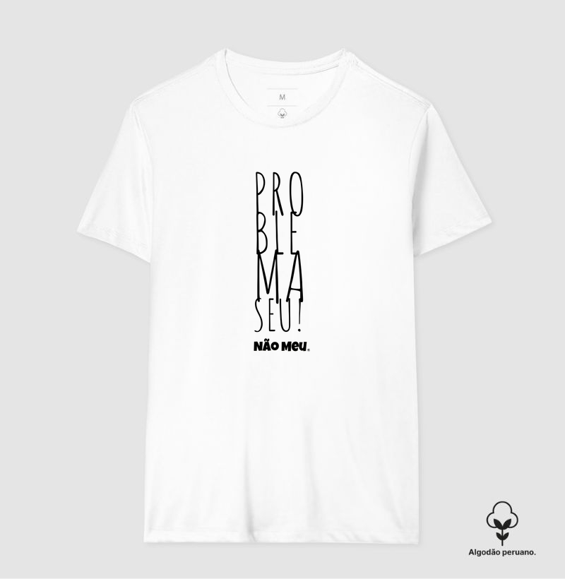 Camiseta Algodão Peruano Problema seu não meu