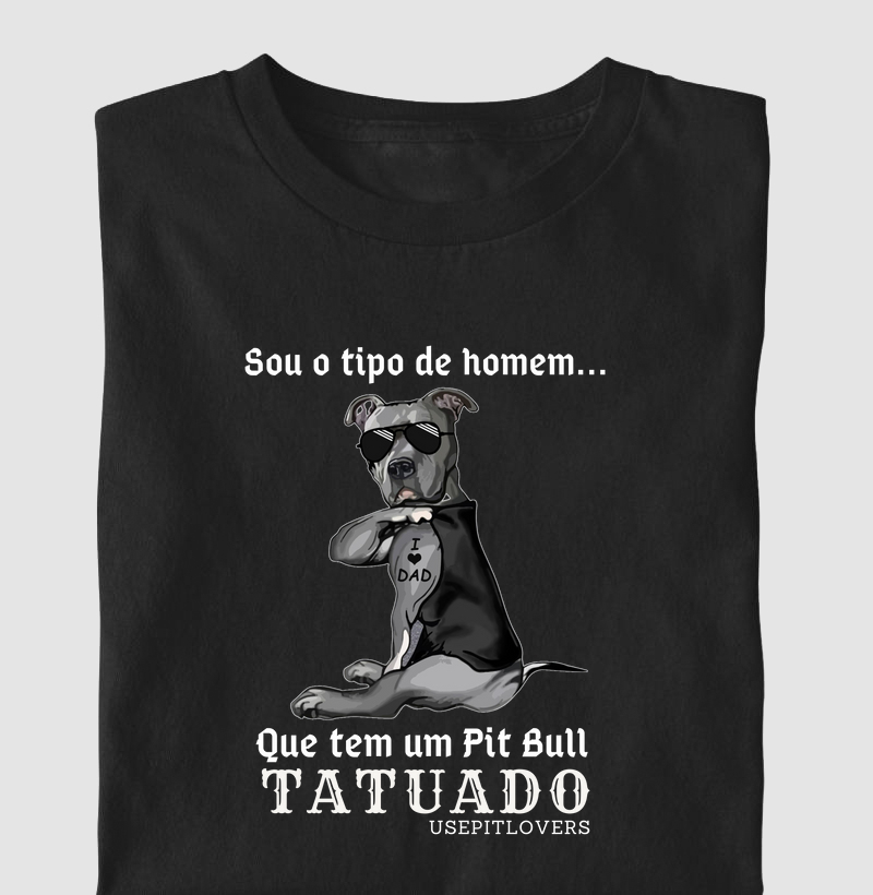 SOU O TIPO DE HOMEM... QUE TEM UM PIT BULL TATUADO