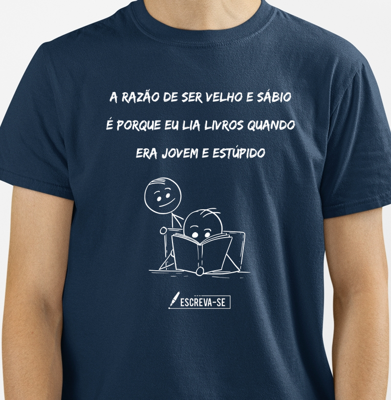 A razão de ser velho e sábio é porque eu lia livros quando era jovem e estúpido.  - Camiseta