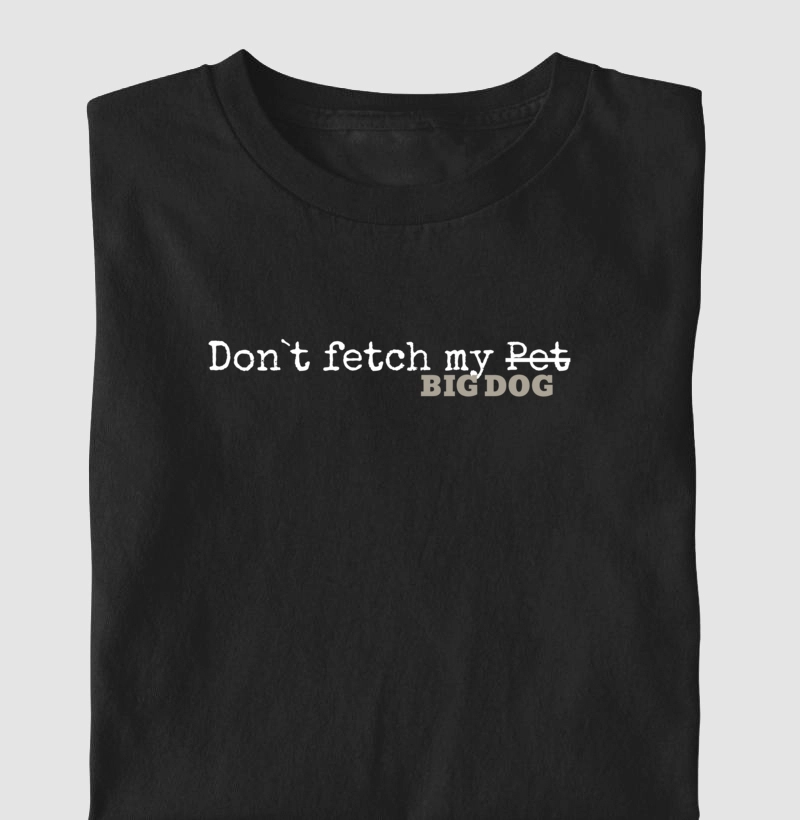 Don`t fetch my big dog
