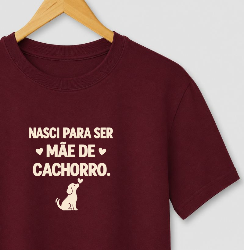 Nasci Para Ser Mãe de Cachorro - Camiseta