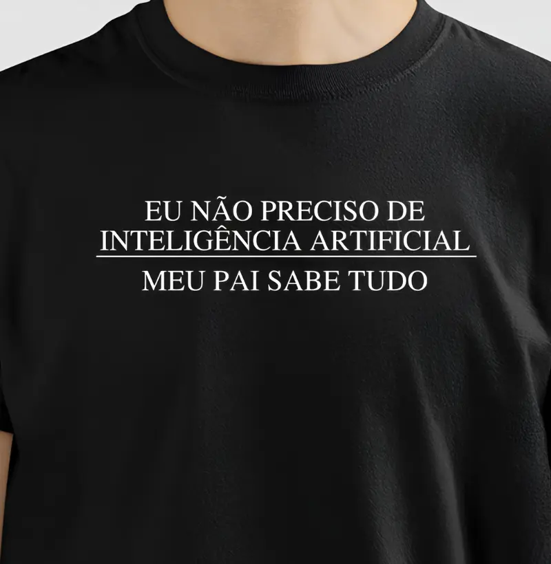 Eu não preciso de Inteligencia Artificial, meu pai sabe tudo.