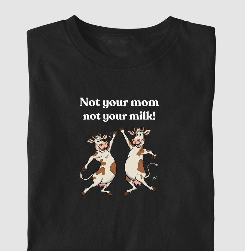 Not your mom not you milk