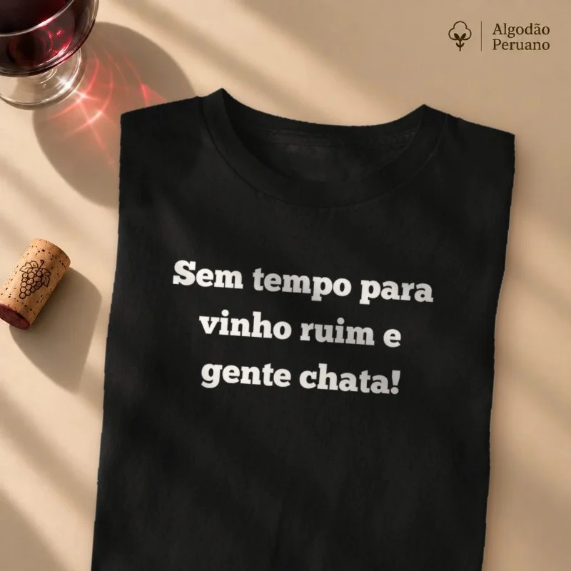 Camiseta Sem Tempo para Vinho Ruim - Camiseta Algodão Peruano