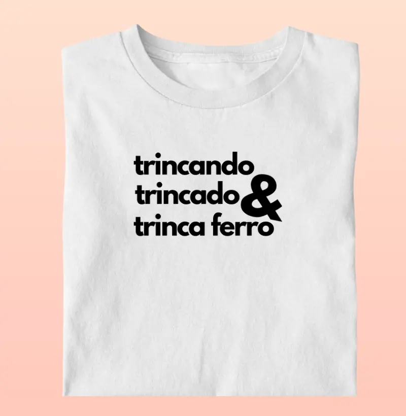 Trincando, trincado & Trinca Ferro