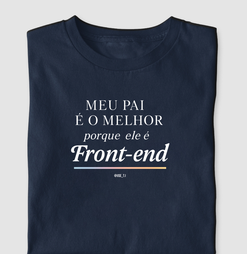 "Meu pai é o melhor porque ele é Front-End III" T.I