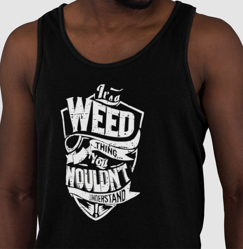 It's a Weed thing you Nouldn't Understand