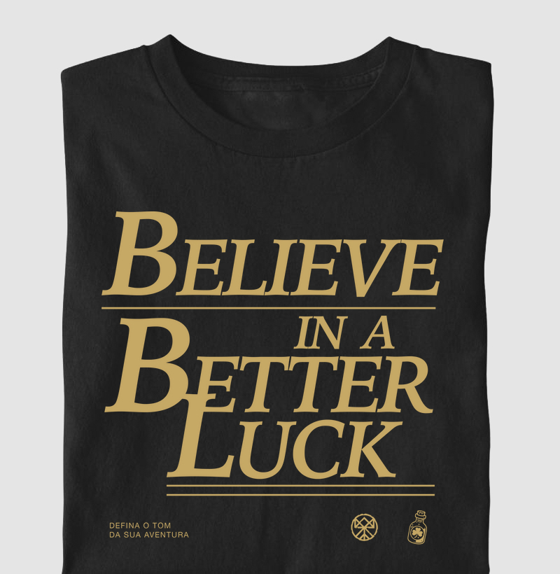 BELIEVE IN A BETTER LUCK