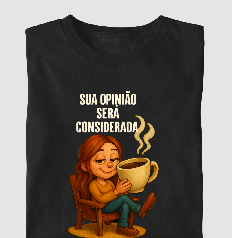 Sua opinião será considerada, (e ignorada com carinho).