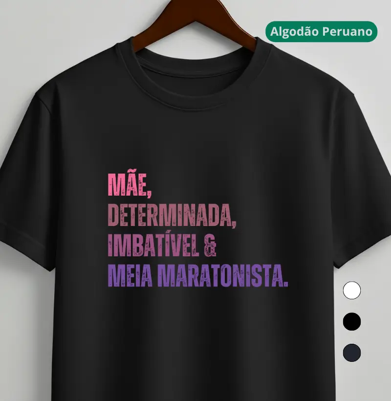 Camiseta Algodão Peruano - Mãe, Determinada, Imbatível e Meia Maratonista
