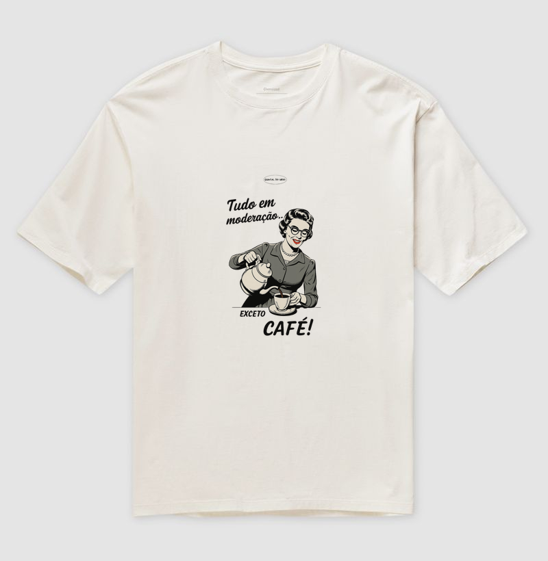 Camiseta Oversized Tudo em moderação, exceto café