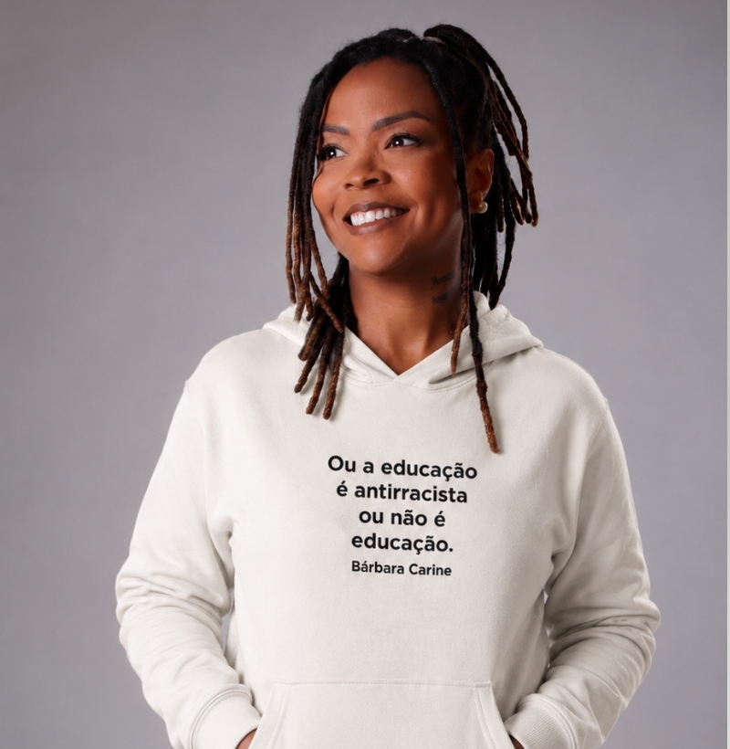Ou a educação é antirracista ou não - Collab Bárbara Carine (Hoodie moletom)
