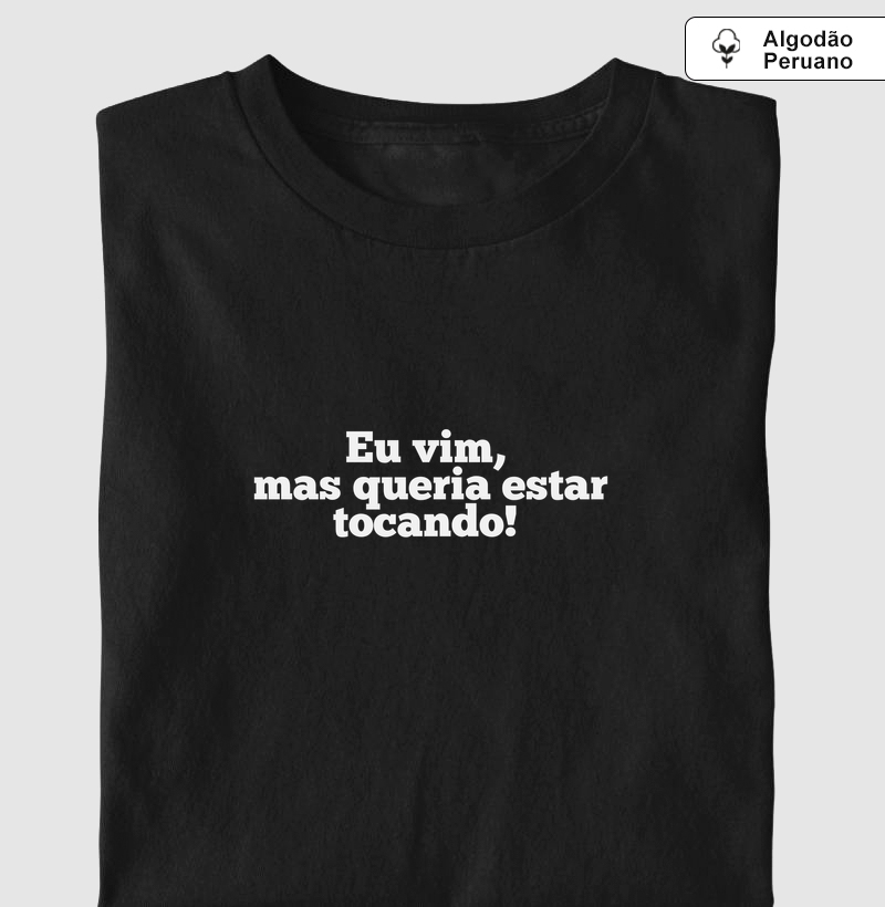 EU VIM, MAS QUERIA ESTAR TOCANDO - Camiseta Algodão Peruano