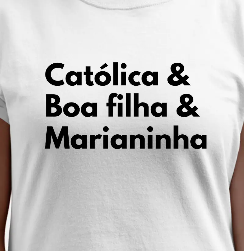 Católica, boa filha e Marianinha!