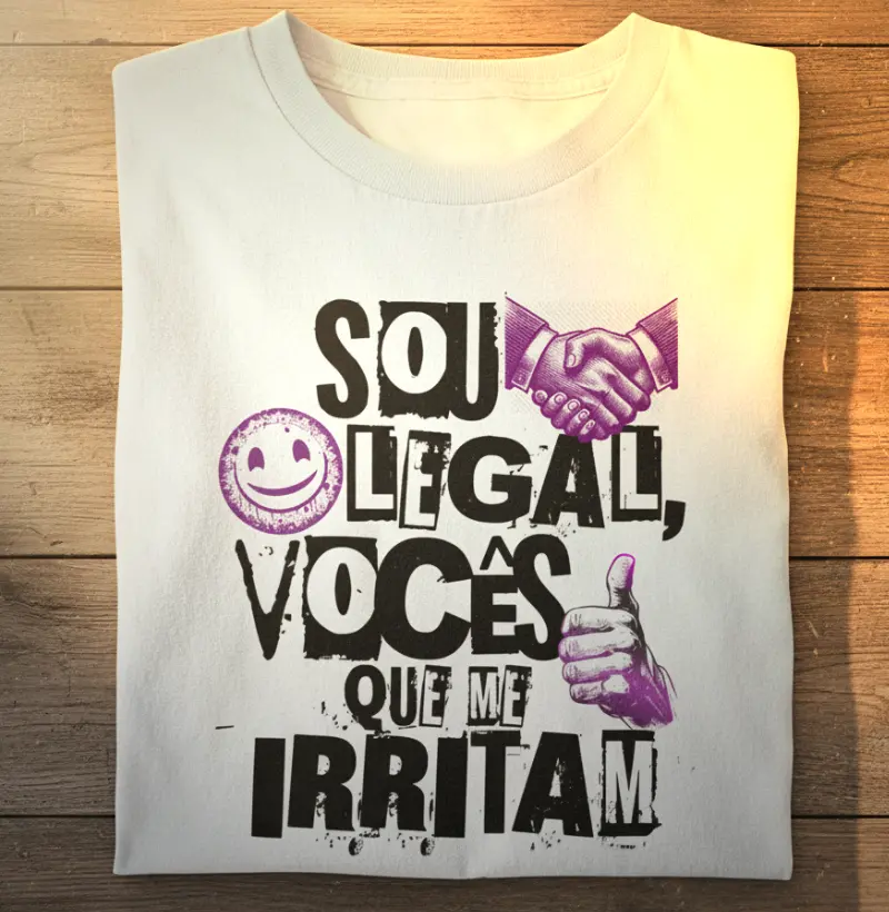 Sou legal, vocês que me irritam