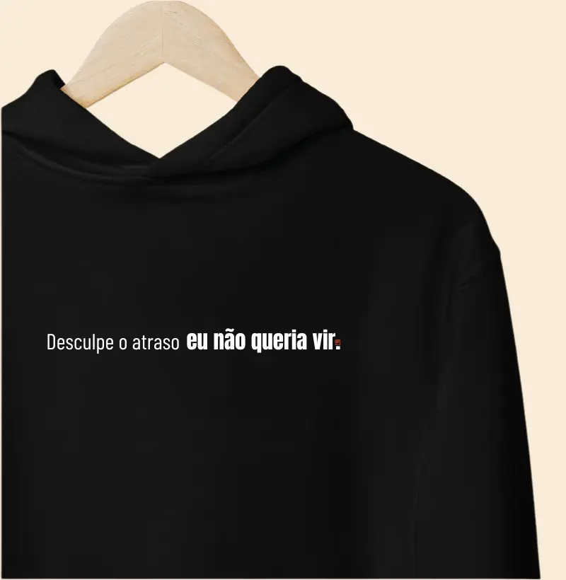 Hoodie Moletom Desculpe o atraso eu não queria vir