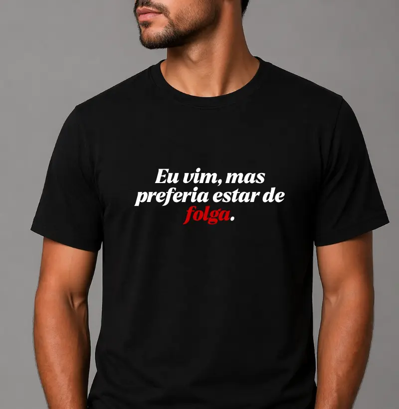 Eu vim, mas preferia estar de folga