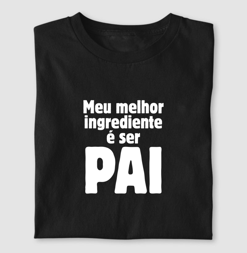 Camiseta Meu Melhor Ingrediente é Ser Pai