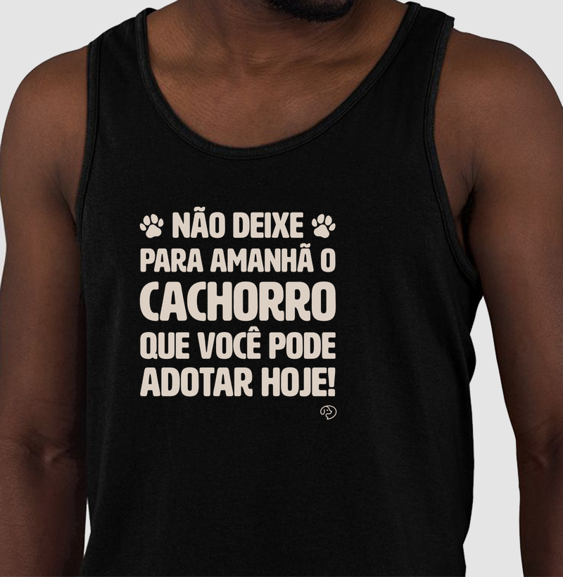 Não deixe para amanhã o cachorro que você pode adotar hoje! - Regata