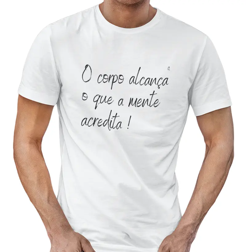 Camiseta O CORPO ALCANÇA O QUE A MENTE ACREDITA