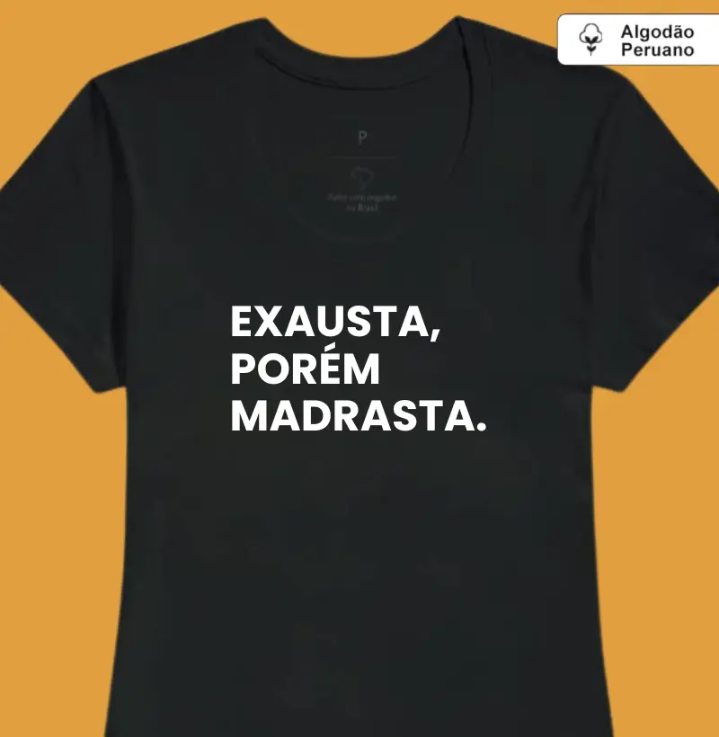 Exausta, porém Madrasta. (algodão peruano)