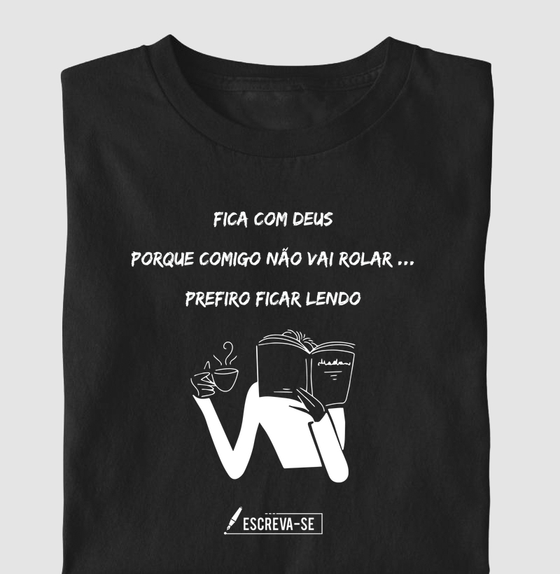 Fica com Deus, porque comigo não vai rolar. Prefiro ficar lendo.  - Camiseta