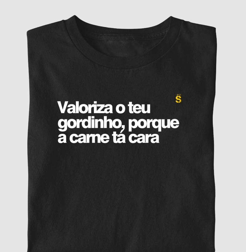 Valoriza o teu gordinho porque a carne tá cara
