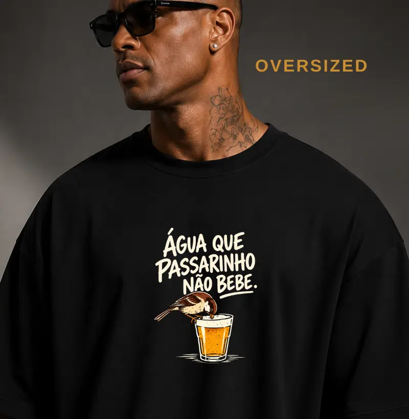 Água que passarinho não bebe - Camiseta Oversized